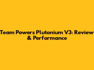 Team Powers Plutonium V3: Review & Performance