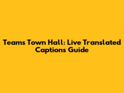 Teams Town Hall: Live Translated Captions Guide