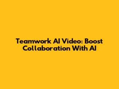 Teamwork AI Video: Boost Collaboration With AI