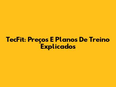 TecFit: Preços E Planos De Treino Explicados