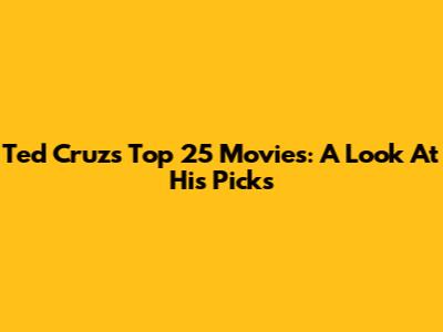 Ted Cruz's Top 25 Movies: A Look At His Picks