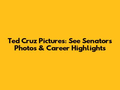 Ted Cruz Pictures: See Senator's Photos & Career Highlights