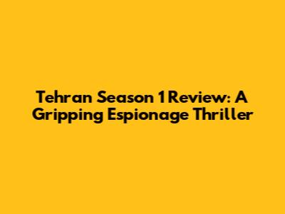 Tehran Season 1 Review: A Gripping Espionage Thriller