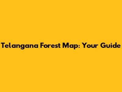 Telangana Forest Map: Your Guide