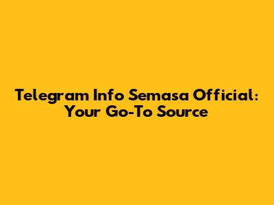 Telegram Info Semasa Official: Your Go-To Source