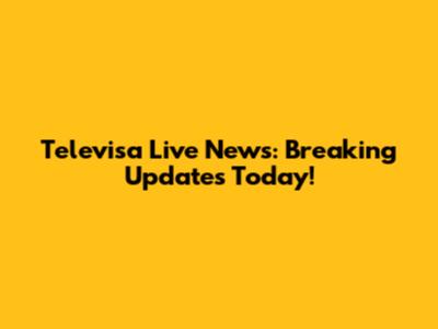 Televisa Live News: Breaking Updates Today!