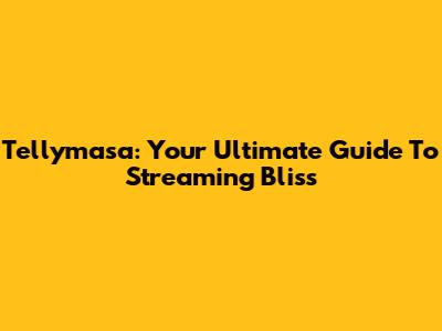 Tellymasa: Your Ultimate Guide To Streaming Bliss
