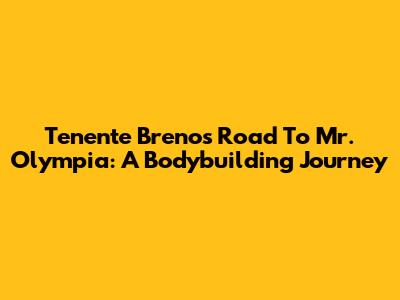 Tenente Breno's Road To Mr. Olympia: A Bodybuilding Journey