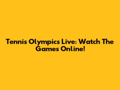 Tennis Olympics Live: Watch The Games Online!