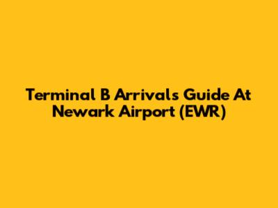 Terminal B Arrivals Guide At Newark Airport (EWR)