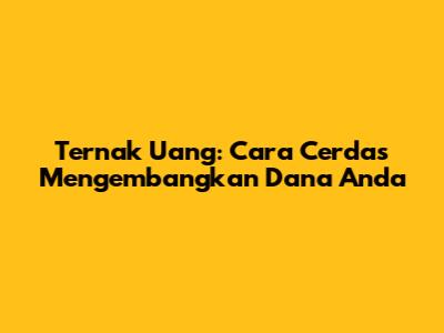 Ternak Uang: Cara Cerdas Mengembangkan Dana Anda