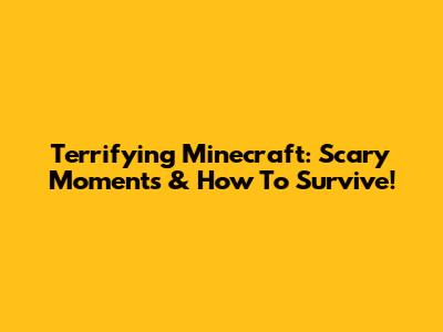 Terrifying Minecraft: Scary Moments & How To Survive!