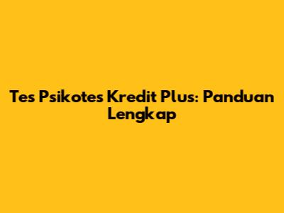Tes Psikotes Kredit Plus: Panduan Lengkap