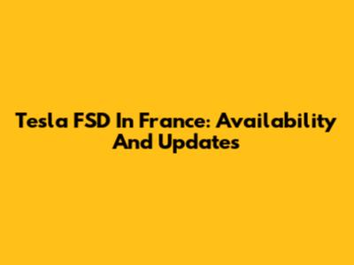 Tesla FSD In France: Availability And Updates