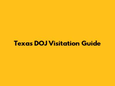 Texas DOJ Visitation Guide