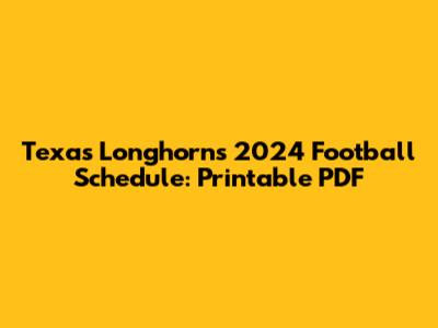 Texas Longhorns 2024 Football Schedule: Printable PDF