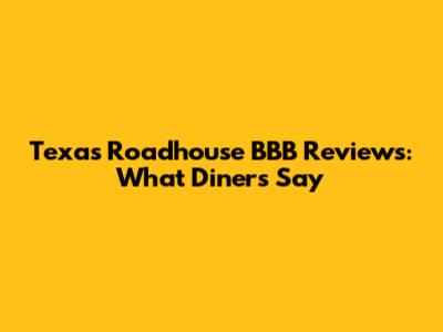 Texas Roadhouse BBB Reviews: What Diners Say