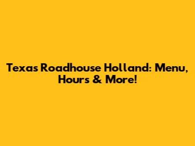Texas Roadhouse Holland: Menu, Hours & More!