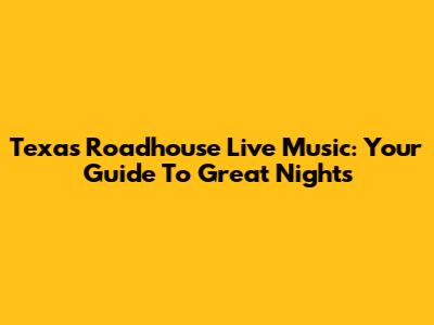Texas Roadhouse Live Music: Your Guide To Great Nights