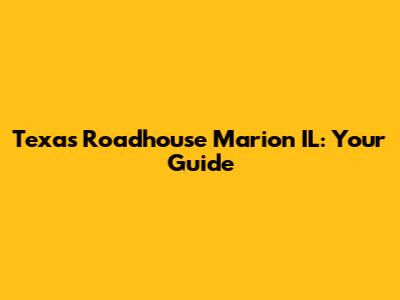 Texas Roadhouse Marion IL: Your Guide