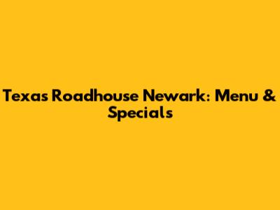 Texas Roadhouse Newark: Menu & Specials