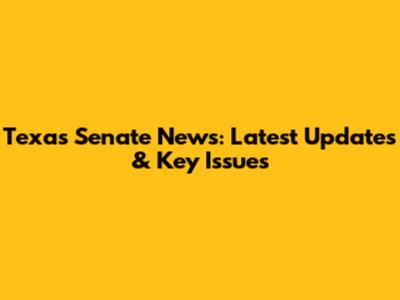 Texas Senate News: Latest Updates & Key Issues
