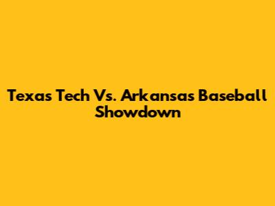 Texas Tech Vs. Arkansas Baseball Showdown