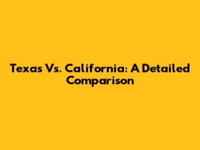 Texas Vs. California: A Detailed Comparison