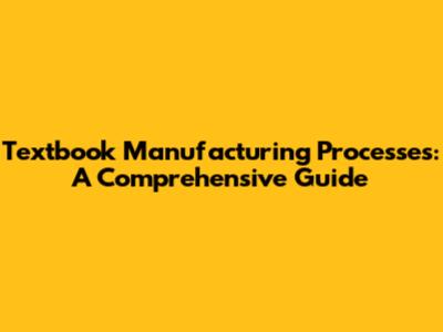 Textbook Manufacturing Processes: A Comprehensive Guide