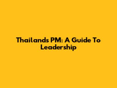 Thailand's PM: A Guide To Leadership