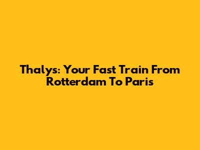 Thalys: Your Fast Train From Rotterdam To Paris