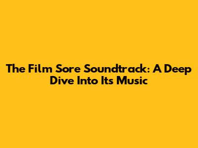 The 'Film Sore' Soundtrack: A Deep Dive Into Its Music