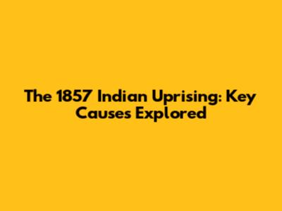 The 1857 Indian Uprising: Key Causes Explored