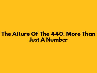 The Allure Of The 440: More Than Just A Number