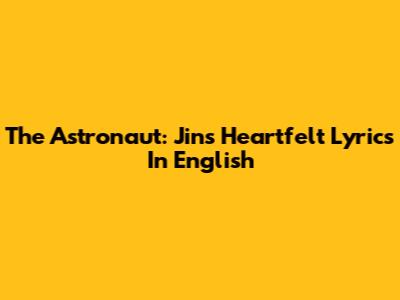 The Astronaut: Jin's Heartfelt Lyrics In English