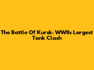 The Battle Of Kursk: WWII's Largest Tank Clash