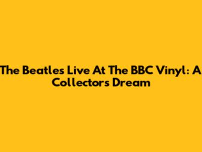 The Beatles Live At The BBC Vinyl: A Collector's Dream