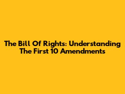 The Bill Of Rights: Understanding The First 10 Amendments