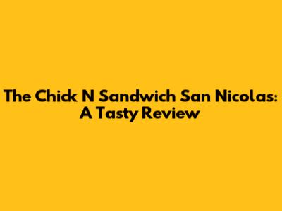 The Chick N Sandwich San Nicolas: A Tasty Review