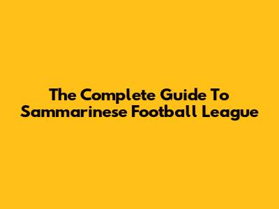 The Complete Guide To Sammarinese Football League