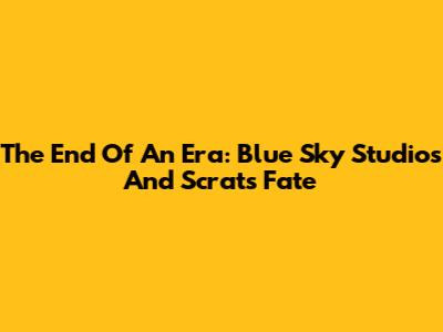 The End Of An Era: Blue Sky Studios And Scrat's Fate