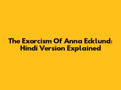The Exorcism Of Anna Ecklund: Hindi Version Explained