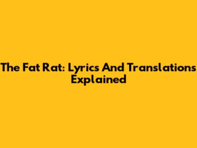 The Fat Rat: Lyrics And Translations Explained
