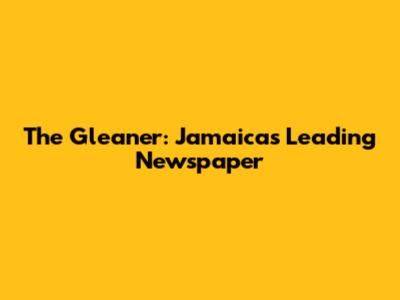 The Gleaner: Jamaica's Leading Newspaper