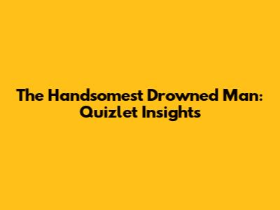The Handsomest Drowned Man: Quizlet Insights