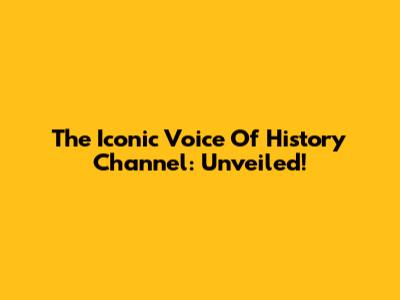 The Iconic Voice Of History Channel: Unveiled!