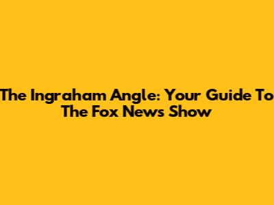 The Ingraham Angle: Your Guide To The Fox News Show