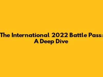The International 2022 Battle Pass: A Deep Dive