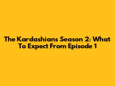 The Kardashians Season 2: What To Expect From Episode 1