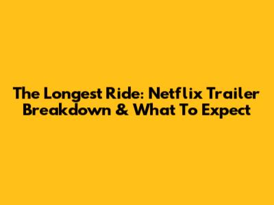 The Longest Ride: Netflix Trailer Breakdown & What To Expect